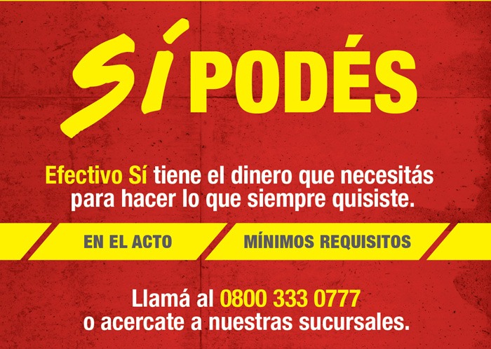 SI pod&eacute;s. Efectivo SI tiene el dinero que necesit&aacute;s para hacer lo que siempre quisiste. En el acto, m&iacute;nimos requisitos. Llam&aacute; al 0800 333 0777 o acercate a nuestras sucursales.