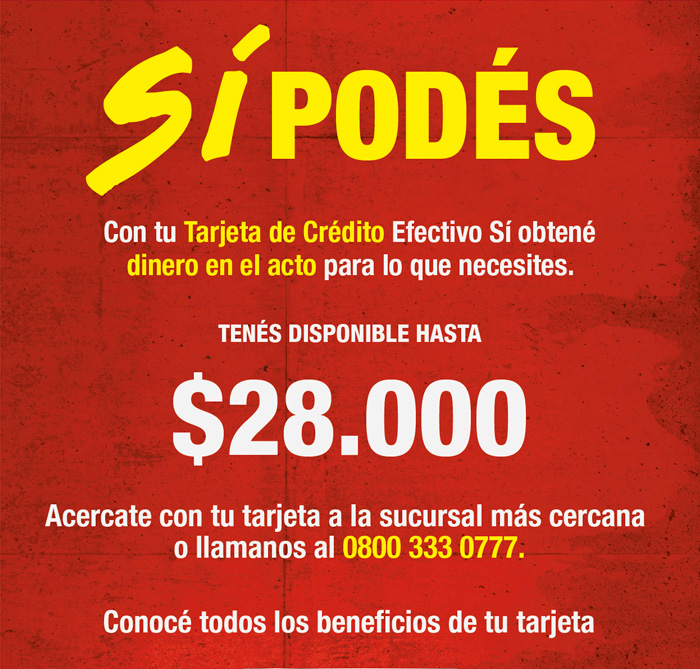 SI pod&eacute;s. Con tu Tarjeta de Cr&eacute;dito Efectivo S&iacute; obten&eacute; dinero en el acto para lo que necesites. Ten&eacute;s disponible hasta 28 mil pesos. Acercate con tu tarjeta a la sucursal m&aacute;s cercana o llamanos al 0800 333 0777. Conoc&eacute; todos los beneficios de tu tarjeta.