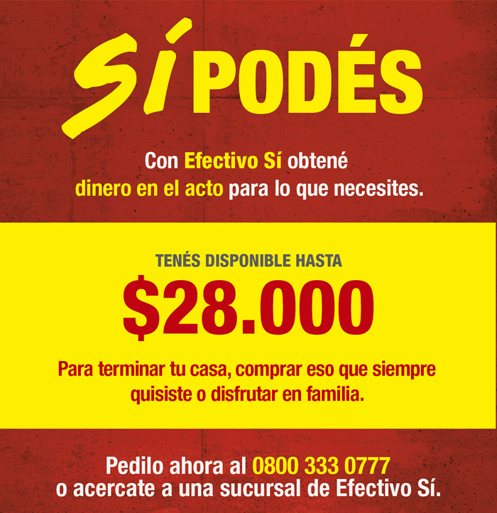 SI podés. Con Efectivo Sí obtené dinero en el acto para lo que necesites. Tenés disponible hasta 28 mil pesos para terminar tu casa, comprar eso que siempre quisiste o disfrutar en familia. Pedilo ahora al 0 800 333 0777 o acercate a una sucursal de Efectivo Sí.
